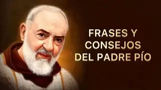 FRASES Y CONSEJOS DEL PADRE PÍO