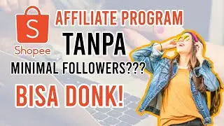 Cara Daftar Shopee Affiliate Program Tanpa Minimal Followers Agar Disetujui