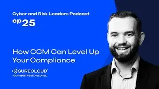 Cyber and Risk Leaders Podcast: Episode 25 - How CCM can level up your compliance
