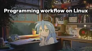 My programming workflow on Linux