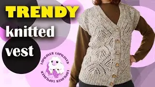 Trendy knitted vest. СТИЛЬНЫЙ ЖИЛЕТ СПИЦАМИ 2021. Mодный вязаный жилет с ажурным узором.