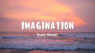 Shawn Mendes - Imagination (Lyrics)