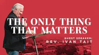 February 4th, 2024 | The Only Thing that Matters | Rev. Ivan Tait