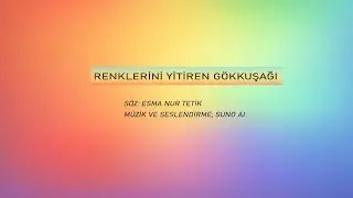 RENKLERİNİ YİTİREN GÖKKUŞAĞI- şiirden şarkıya...