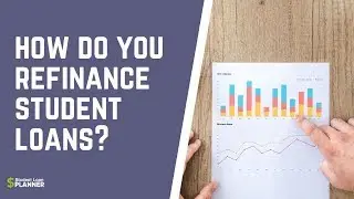 How Do You Refinance Student Loans? | Student Loan Planner