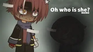 Oh who is she?.. meme