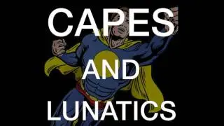 Capes & Lunatics Episode #0: Secret Origin of a Podcast
