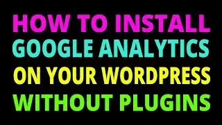 How to Install Google Analytics to Your WordPress Website Without Using Any Plugin