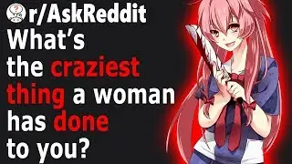 Men Share CREEPIEST Thing Women Have Done To Them (r/AskReddit)