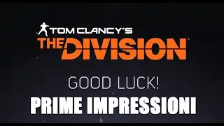 Tom Clancy's The Division - Closed Beta PC - Prime impressioni - by Matans