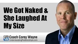We Got Naked & She Laughed At My Size