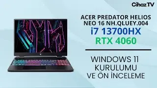 Acer Predator Helios Neo 16 NH.QLUEY.004 i7 13700HX RTX 4060 Windows 11 Kurulumu ve Ön İnceleme