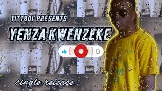 Yenza Kwenzeke [Unreleased]🔥