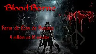 BLOODBORNE-FARM DE ECOS DE SANGUE 4MILHÕES EM 10MIN