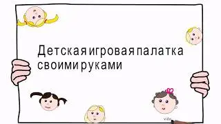 Как сделать детскую игровую палатку?