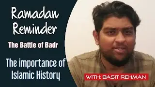 The battle of Badr: Ramadan Islamic Reminder on importance of Islamic History