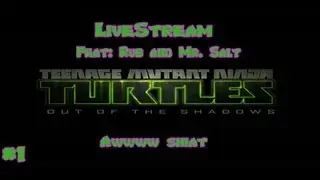 [LiveStream] TMNT: OOTS Part 1 - Awwww shiat (Feat. Rub and Mr. Salt)