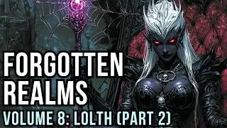 D&D Lore: Forgotten Realms History - Volume 8 (Lolth - Part 2: Conquest)