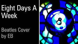 Eight Days a Week // Beatles cover by EB (2024)
