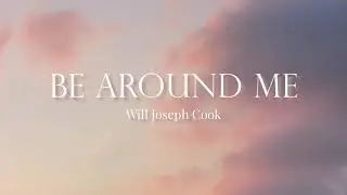 Be Around Me - Will Joseph Cook (Lyrics Video)