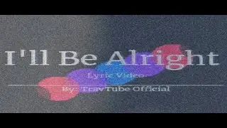 TravTube Official - I'll Be Alright (Official Lyric Video)