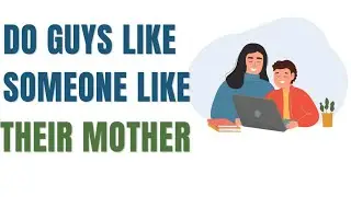 Do guys like someone like their mother