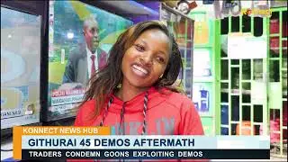 GITHURAI 45 DEMOS AFTERMATH | TRADERS CONDEMN GOONS EXPLOITING DEMOS