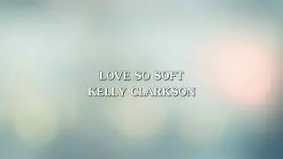 Kelly Clarkson - Love So Soft (Lyric Video)