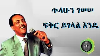 ጥላሁን ገሰሰ  ፍቅር ይገላል እንዴ Tilahun Gessesse Fikir Yigelal Ende
