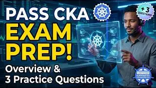 Certified Kubernetes Administrator (CKA) Exam Prep | Overview & 3 Practice Questions