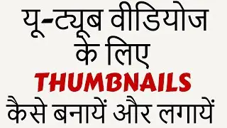 Create Thumbnail For YouTube Videos | यू-ट्यूब वीडियोज के लिए Thumbnail बनाना और लगाना