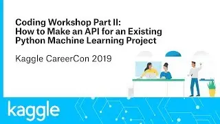 How to Make an API for a Python ML Project | Coding Workshop Part II | CareerCon 2019| Kaggle