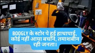 boogly के स्टोर पे हुई हाथापाई, कोई नहीं आया बचाने, तमाशबीन रही जनता।…puri video dekhen…