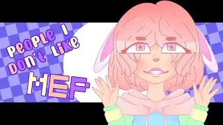 People I Don't Like MEP || I'm back :D