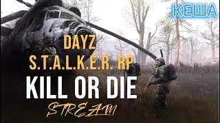 DayZ S.T.A.L.K.E.R. RP Kill Or Die ☢️ Стрим № 18