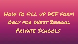 HOW TO FILL UP DCF FORM? | PRIVATE SCHOOLS OF WEST BENGAL