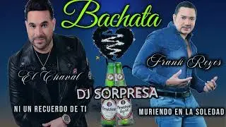 El Chaval Ni un recuerdo de ti & Frank Reyes Muriendo en la soledad Bachata Corta Venas Lo Mejor