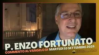 p. Enzo Fortunato - Commento al Vangelo del 10 Settembre 2024