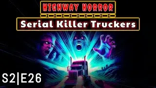 Highway Horror: Serial Killer Truckers