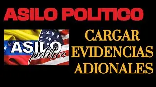 CARGAR EVIDENCIAS ADICIONALES EN EL ASILO POLITICO