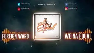 Foreign Ward - We Na Equal (LIB JAMZ Exclusive - NEW MUSIC 2019)