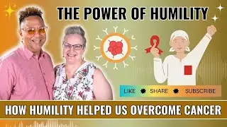 The Power of Humility - How Humility Helped Us Overcome Cancer