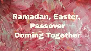 Ramadan, Easter, Passover - Are we coming together at last?