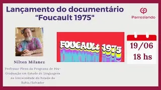 Lançamento do documentário  “Foucault 1975" - Nilton Milanez