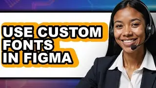 How to Use Custom Fonts in Figma - Easy Guide