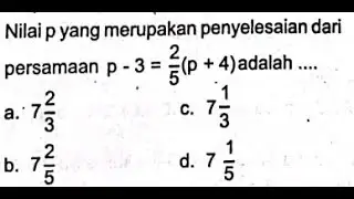 Nilai p yang merupakan penyelesaian dari persamaan p-3=2/5(p+4) adalah ....