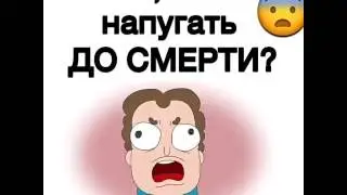 Что, если напугать до смерти????