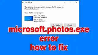 The action can't be completed because the file is open in Microsoft.photos.exe | how to fix problem