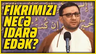 Fikrimizi necə idarə edək ? - Hacı Şahinin Fikir haqqında mühim tövsiyələri