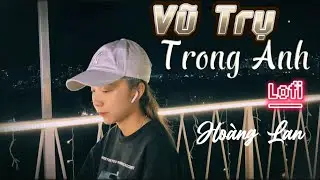 Vũ Trụ Trong Anh (Lofi Ver.) - Hoàng Lan